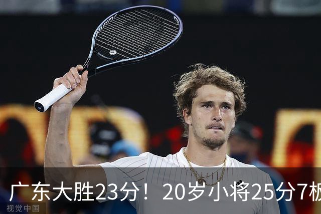 广东大胜23分！20岁小将25分7板3助，胡明轩快归队杜润旺张昊休养