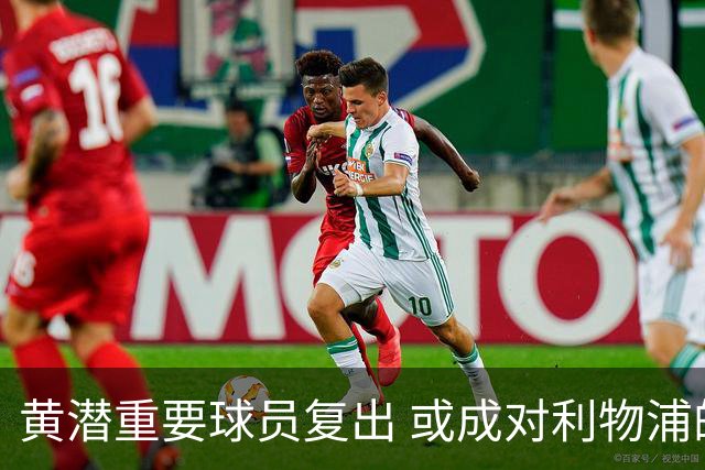 黄潜重要球员复出 或成对利物浦的最大威胁